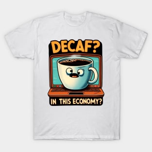 Decaf In This Economy? - Humorous Coffee Lover Tee T-Shirt